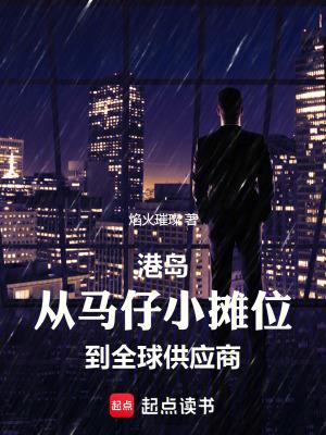 港岛从马仔小摊位到全球供应商(1-531) 港岛从马仔小摊位到全球供应商(1-531)