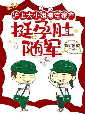 沪上大小姐搬空家产挺孕肚随军去