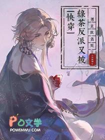 快穿:绿茶反派又被男主欺负哭了 快穿:绿茶反派又被男主欺负哭了