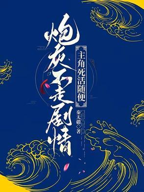 炮灰不走剧情,主角死活随便 炮灰不走剧情,主角死活随便