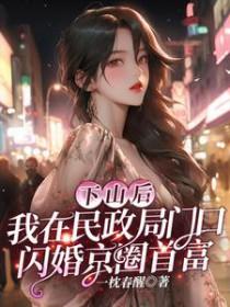 下山后,我在民政局门口闪婚京圈首富 下山后,我在民政局门口闪婚京圈首富