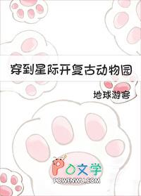 穿到星际开复古动物园 穿到星际开复古动物园