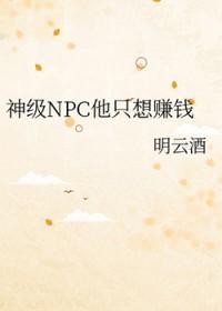 神级NPC他只想赚钱 神级NPC他只想赚钱