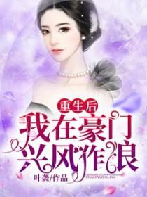 我重生后在豪门兴风作浪 我重生后在豪门兴风作浪